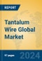 Tantalum Wire Global Market Insights 2024, Analysis and Forecast to 2029, by Manufacturers, Regions, Technology, Application - Product Image