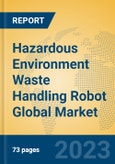 Hazardous Environment Waste Handling Robot Global Market Insights 2023, Analysis and Forecast to 2028, by Market Participants, Regions, Technology, Application, Product Type- Product Image