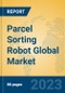 Parcel Sorting Robot Global Market Insights 2023, Analysis and Forecast to 2028, by Manufacturers, Regions, Technology, Application, Product Type - Product Image