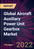 Global Aircraft Auxiliary Power Unit Gearbox Market 2022-2026- Product Image