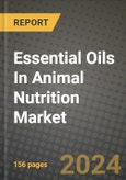 Essential Oils In Animal Nutrition Market: Industry Size, Share, Competition, Trends, Growth Opportunities and Forecasts by Region - Insights and Outlook by Product, 2024 to 2031- Product Image