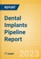 Dental Implants Pipeline Report including Stages of Development, Segments, Region and Countries, Regulatory Path and Key Companies, 2023 Update - Product Image