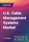 U.K. Cable Management Systems Market Size, Market Share, Application Analysis, Regional Outlook, Growth Trends, Key Players, Competitive Strategies and Forecasts, 2021 to 2029 - Product Thumbnail Image