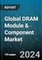 Global DRAM Module & Component Market by Type (Double Data Rate 2 Dynamic Random-Access Memory, Double Data Rate 3 Dynamic Random-Access Memory, Double Data Rate 4 Dynamic Random-Access Memory), Memory (2GB, 3-4GB, 6-8GB), End-User - Forecast 2024-2030 - Product Image