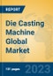 Die Casting Machine Global Market Insights 2023, Analysis and Forecast to 2028, by Manufacturers, Regions, Technology, Application, Product Type - Product Thumbnail Image