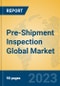Pre-Shipment Inspection Global Market Insights 2023, Analysis and Forecast to 2028, by Market Participants, Regions, Technology, Product Type - Product Image