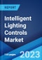 Intelligent Lighting Controls Market: Global Industry Trends, Share, Size, Growth, Opportunity and Forecast 2023-2028 - Product Image