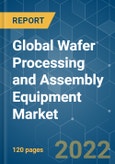 Global Wafer Processing and Assembly Equipment Market - Growth, Trends, Covid-19 Impact, Forecasts (2022 - 2027)- Product Image