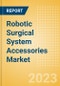Robotic Surgical System Accessories Market Size by Segments, Share, Regulatory, Reimbursement, Procedures and Forecast to 2033 - Product Image