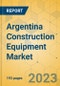 Argentina Construction Equipment Market - Strategic Assessment & Forecast 2023-2029 - Product Image