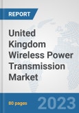 United Kingdom Wireless Power Transmission Market: Prospects, Trends Analysis, Market Size and Forecasts up to 2030- Product Image