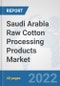 Saudi Arabia Raw Cotton Processing Products Market: Prospects, Trends Analysis, Market Size and Forecasts up to 2028 - Product Thumbnail Image