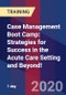 Case Management Boot Camp: Strategies for Success in the Acute Care Setting and Beyond! (Recorded) - Product Thumbnail Image