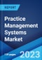 Practice Management Systems Market: Global Industry Trends, Share, Size, Growth, Opportunity and Forecast 2023-2028 - Product Thumbnail Image