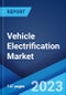 Vehicle Electrification Market: Global Industry Trends, Share, Size, Growth, Opportunity and Forecast 2023-2028 - Product Image