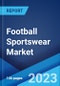 Football Sportswear Market: Global Industry Trends, Share, Size, Growth, Opportunity and Forecast 2023-2028 - Product Image