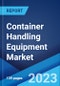 Container Handling Equipment Market: Global Industry Trends, Share, Size, Growth, Opportunity and Forecast 2023-2028 - Product Image