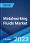 Metalworking Fluids Market: Global Industry Trends, Share, Size, Growth, Opportunity and Forecast 2023-2028 - Product Image