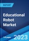 Educational Robot Market: Global Industry Trends, Share, Size, Growth, Opportunity and Forecast 2023-2028 - Product Image