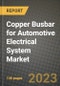 Copper Busbar for Automotive Electrical System Market Outlook Report - Industry Size, Trends, Insights, Market Share, Competition, Opportunities, and Growth Forecasts by Segments, 2022 to 2030 - Product Thumbnail Image