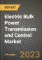 Electric Bulk Power Transmission and Control Market Outlook Report - Industry Size, Trends, Insights, Market Share, Competition, Opportunities, and Growth Forecasts by Segments, 2022 to 2030 - Product Image