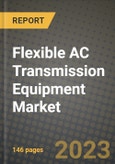 Flexible AC Transmission Equipment Market Outlook Report - Industry Size, Trends, Insights, Market Share, Competition, Opportunities, and Growth Forecasts by Segments, 2022 to 2030- Product Image