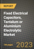 Fixed Electrical Capacitors, Tantalum or Aluminium Electrolytic Market Outlook Report - Industry Size, Trends, Insights, Market Share, Competition, Opportunities, and Growth Forecasts by Segments, 2022 to 2030- Product Image