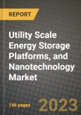 Utility Scale Energy Storage Platforms, and Nanotechnology Market Outlook Report - Industry Size, Trends, Insights, Market Share, Competition, Opportunities, and Growth Forecasts by Segments, 2022 to 2030- Product Image