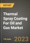 Thermal Spray Coating For Oil and Gas Market Outlook Report - Industry Size, Trends, Insights, Market Share, Competition, Opportunities, and Growth Forecasts by Segments, 2022 to 2030 - Product Thumbnail Image