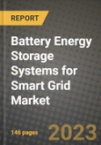 Battery Energy Storage Systems for Smart Grid Market Outlook Report - Industry Size, Trends, Insights, Market Share, Competition, Opportunities, and Growth Forecasts by Segments, 2022 to 2030- Product Image