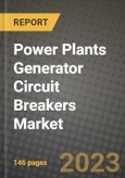 Power Plants Generator Circuit Breakers Market Outlook Report - Industry Size, Trends, Insights, Market Share, Competition, Opportunities, and Growth Forecasts by Segments, 2022 to 2030- Product Image
