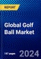 Global Golf Ball Market (2023-2028) Competitive Analysis, Impact of Covid-19, Ansoff Analysis - Product Image