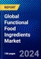Global Functional Food Ingredients Market (2023-2028) Competitive Analysis, Impact of Covid-19, Ansoff Analysis - Product Image