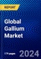 Global Gallium Market (2023-2028) Competitive Analysis, Impact of Covid-19, Ansoff Analysis - Product Image