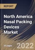 North America Nasal Packing Devices Market Size, Share & Industry Trends Analysis Report By Product (Spray, Gel, Injectable, and Dressings), By Type (Non-absorbable and Bio-resorbable), By Country and Growth Forecast, 2022 - 2028- Product Image