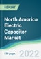 North America Electric Capacitor Market - Forecasts from 2022 to 2027 - Product Thumbnail Image