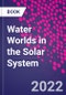 Water Worlds in the Solar System - Product Image