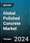 Global Polished Concrete Market by Type (Conditioner, Densifier, Sealer & Crack Filler), Method (Dry, Wet), Construction Type, End-Use Sector - Forecast 2024-2030 - Product Image