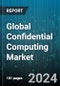 Global Confidential Computing Market by Component (Hardware, Software), Deployment (Cloud-Based, On-Premise), Application, End-User - Forecast 2024-2030 - Product Thumbnail Image