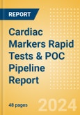 Cardiac Markers Rapid Tests & POC Pipeline Report including Stages of Development, Segments, Region and Countries, Regulatory Path and Key Companies, 2024 Update- Product Image
