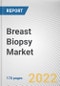 Breast Biopsy Market By Product, By Image Guided Technology, By End User: Global Opportunity Analysis and Industry Forecast, 2020-2030 - Product Thumbnail Image