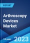 Arthroscopy Devices Market: Global Industry Trends, Share, Size, Growth, Opportunity and Forecast 2023-2028 - Product Image