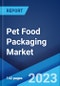 Pet Food Packaging Market: Global Industry Trends, Share, Size, Growth, Opportunity and Forecast 2023-2028 - Product Image