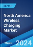 North America Wireless Charging Market Report by Technology, Transmission Range, Application, and Country 2024-2032- Product Image