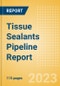 Tissue Sealants Pipeline Report including Stages of Development, Segments, Region and Countries, Regulatory Path and Key Companies, 2023 Update - Product Image