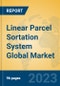 Linear Parcel Sortation System Global Market Insights 2023, Analysis and Forecast to 2028, by Manufacturers, Regions, Technology, Product Type - Product Image
