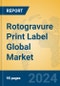 Rotogravure Print Label Global Market Insights 2024, Analysis and Forecast to 2029, by Manufacturers, Regions, Technology - Product Image