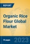 Organic Rice Flour Global Market Insights 2023, Analysis and Forecast to 2028, by Manufacturers, Regions, Technology, Application, Product Type - Product Image