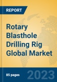 Rotary Blasthole Drilling Rig Global Market Insights 2023, Analysis and Forecast to 2028, by Manufacturers, Regions, Technology, Product Type- Product Image
