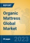 Organic Mattress Global Market Insights 2023, Analysis and Forecast to 2028, by Manufacturers, Regions, Technology, Application, Product Type - Product Image